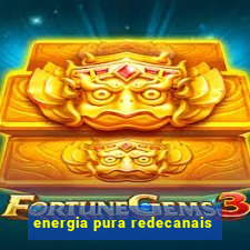 energia pura redecanais