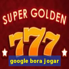 google bora jogar