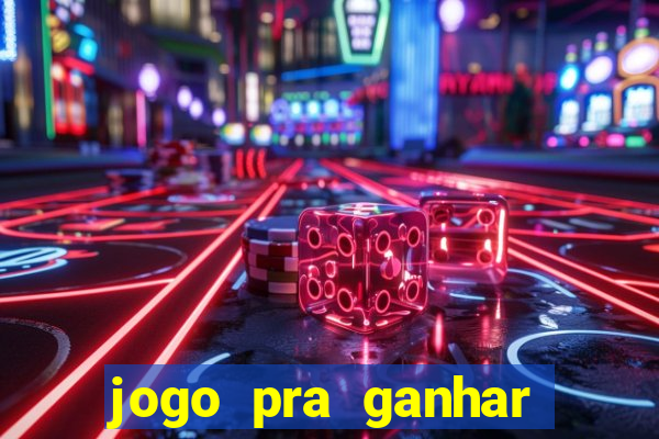 jogo pra ganhar dinheiro rapido
