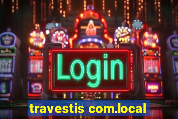 travestis com.local