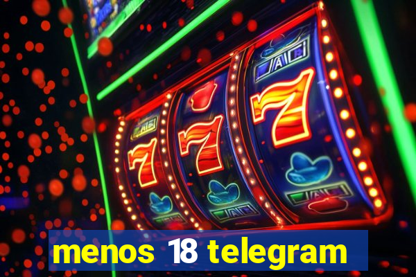 menos 18 telegram