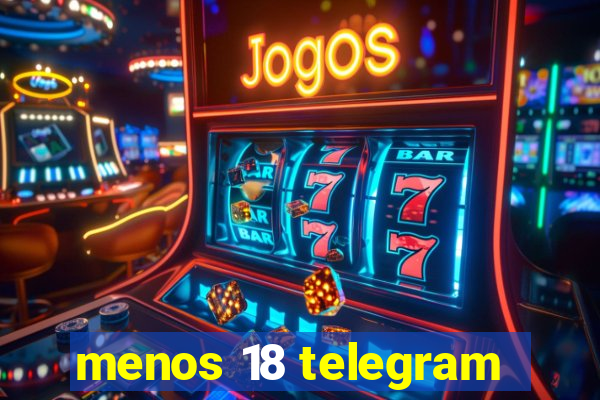 menos 18 telegram