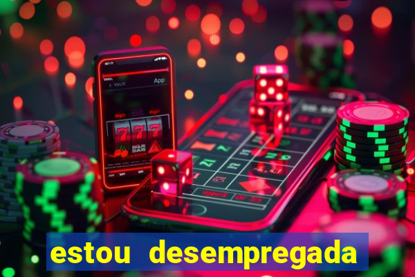 estou desempregada o que fazer para ganhar dinheiro 2024