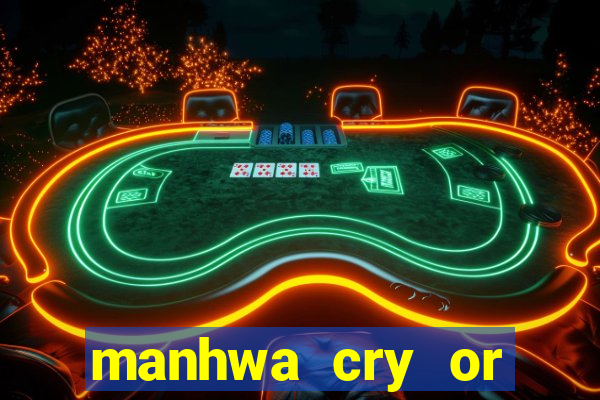 manhwa cry or better beg
