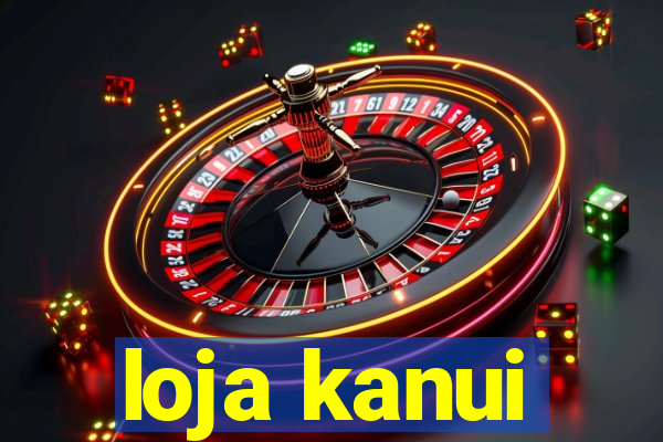 loja kanui