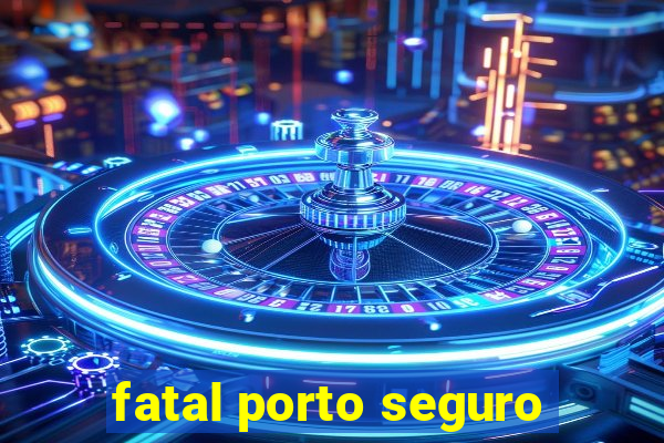 fatal porto seguro
