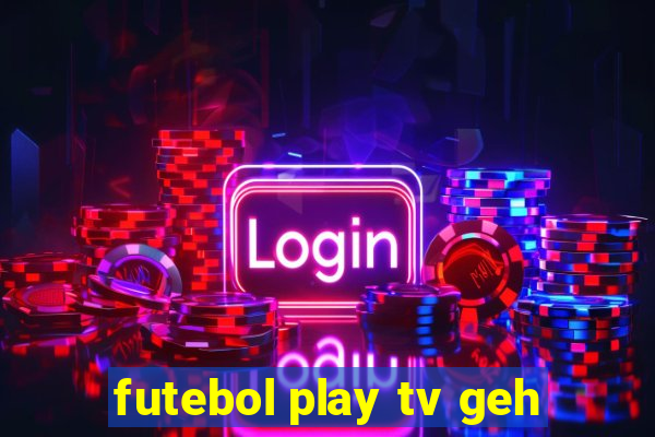 futebol play tv geh