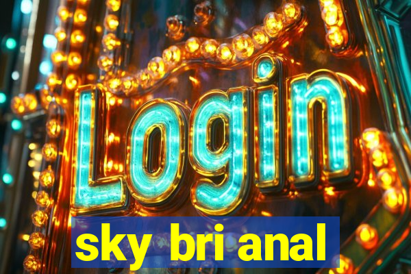 sky bri anal