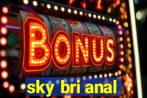 sky bri anal