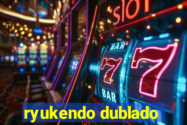 ryukendo dublado