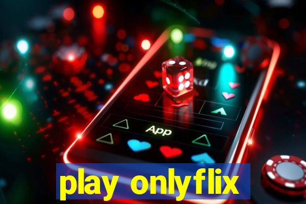 play onlyflix