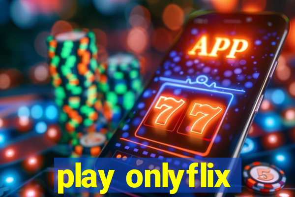 play onlyflix