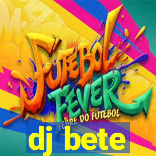 dj bete