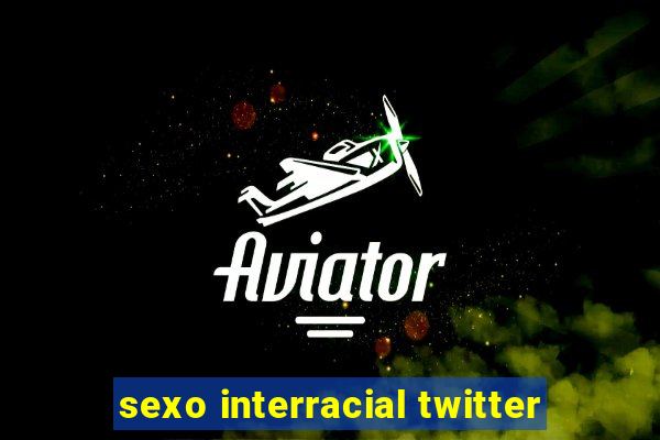 sexo interracial twitter