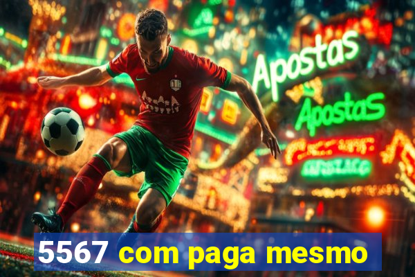 5567 com paga mesmo