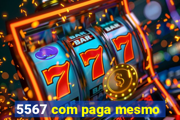 5567 com paga mesmo