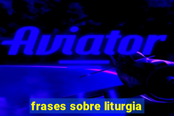 frases sobre liturgia