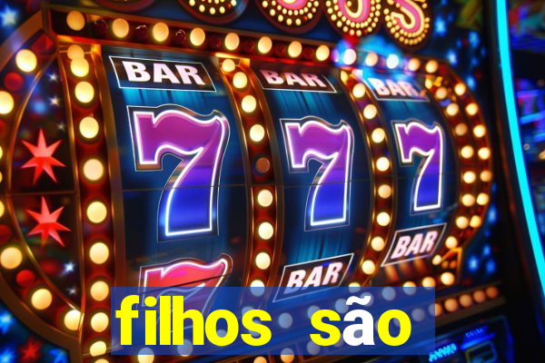 filhos são herança do senhor mensagem