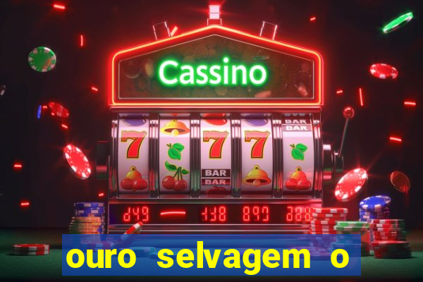 ouro selvagem o que aconteceu na vida