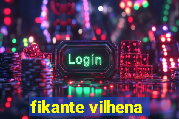 fikante vilhena
