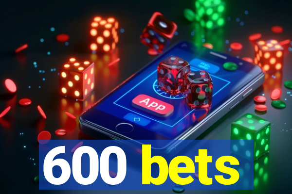 600 bets