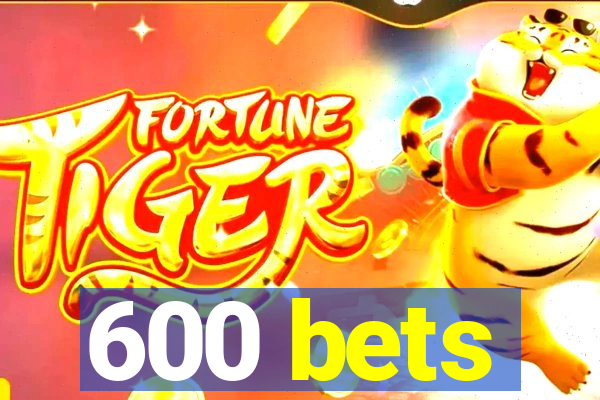 600 bets