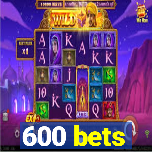 600 bets