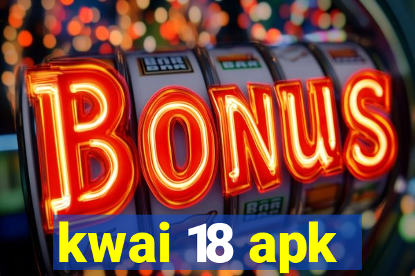 kwai 18 apk