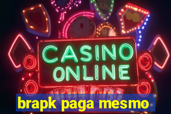 brapk paga mesmo