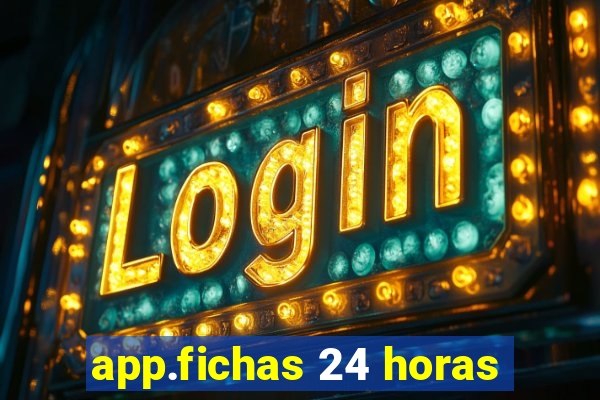 app.fichas 24 horas