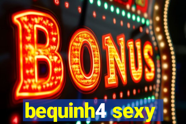bequinh4 sexy