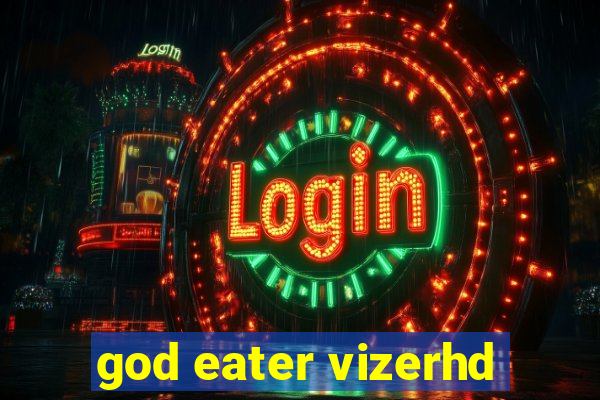 god eater vizerhd