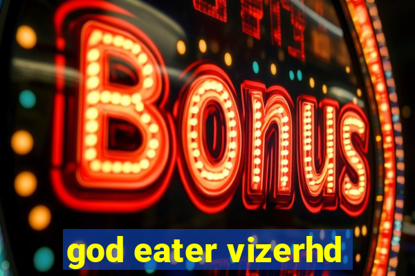 god eater vizerhd