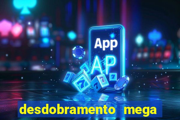 desdobramento mega sena 18 dezenas
