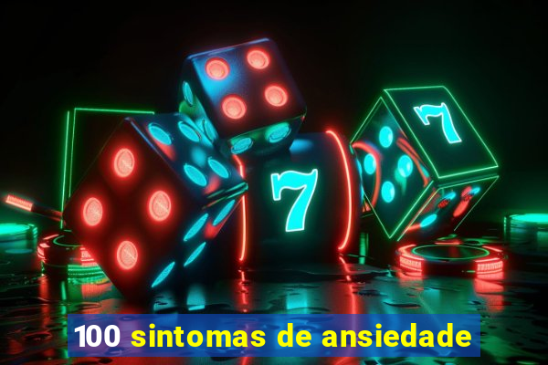 100 sintomas de ansiedade