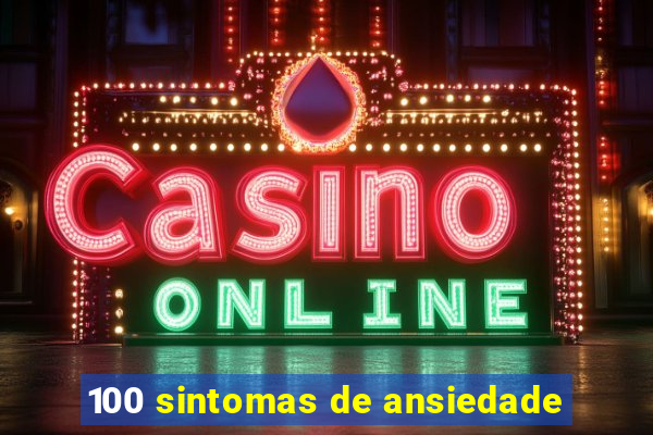 100 sintomas de ansiedade