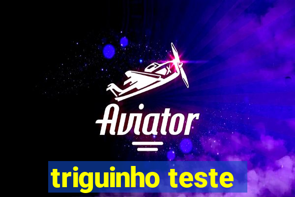triguinho teste