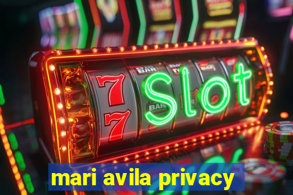 mari avila privacy