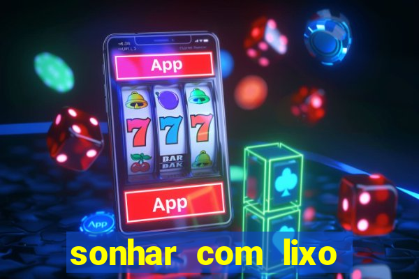 sonhar com lixo jogo do bicho