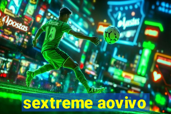 sextreme aovivo