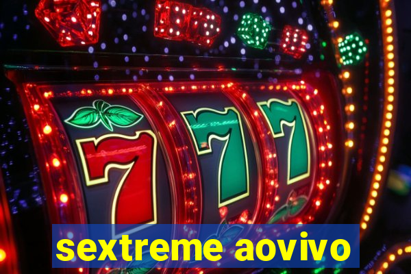 sextreme aovivo