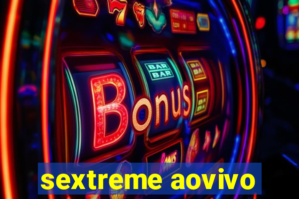 sextreme aovivo