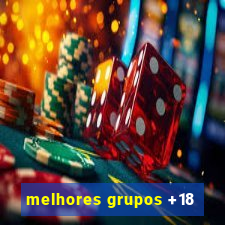 melhores grupos +18