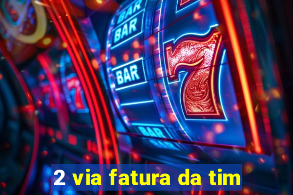 2 via fatura da tim
