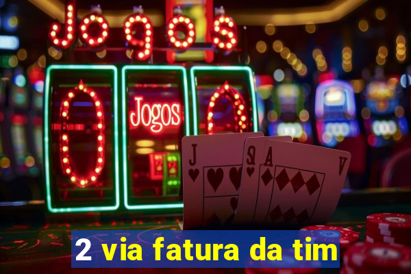 2 via fatura da tim