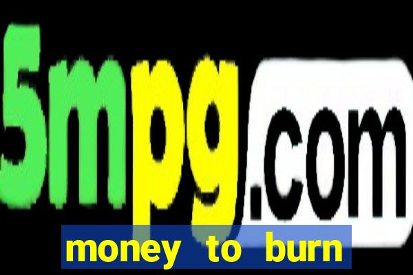 money to burn system pt br