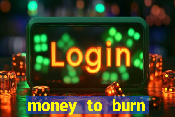 money to burn system pt br