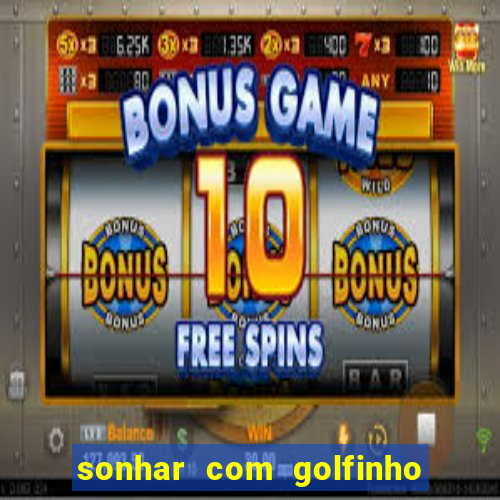 sonhar com golfinho jogo do bicho