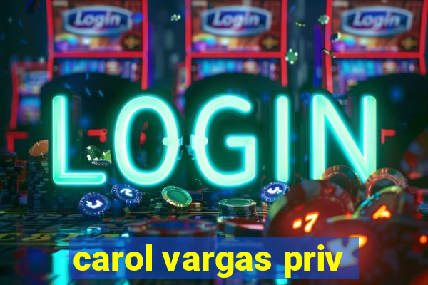 carol vargas priv