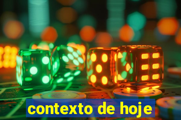 contexto de hoje
